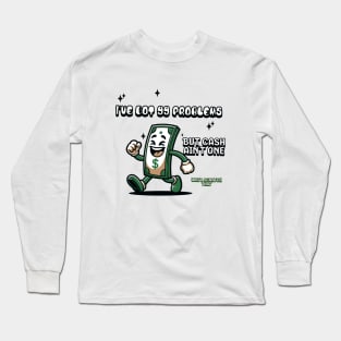 I've got 99 problems but cash ain't one, wait scratch that, Funny quote Long Sleeve T-Shirt